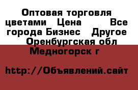 Оптовая торговля цветами › Цена ­ 25 - Все города Бизнес » Другое   . Оренбургская обл.,Медногорск г.